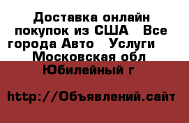 Доставка онлайн–покупок из США - Все города Авто » Услуги   . Московская обл.,Юбилейный г.